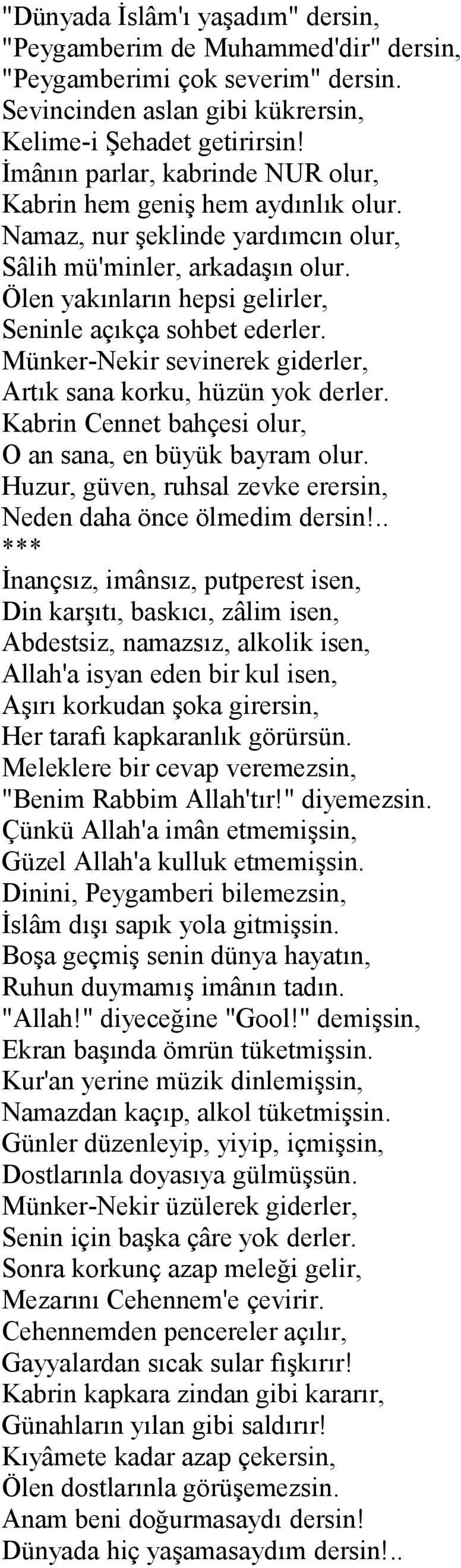 Ölen yakınların hepsi gelirler, Seninle açıkça sohbet ederler. Münker-Nekir sevinerek giderler, Artık sana korku, hüzün yok derler. Kabrin Cennet bahçesi olur, O an sana, en büyük bayram olur.