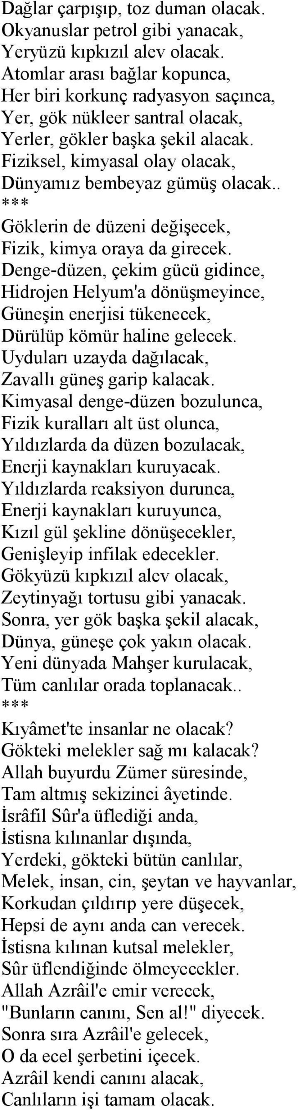 . Göklerin de düzeni değişecek, Fizik, kimya oraya da girecek. Denge-düzen, çekim gücü gidince, Hidrojen Helyum'a dönüşmeyince, Güneşin enerjisi tükenecek, Dürülüp kömür haline gelecek.