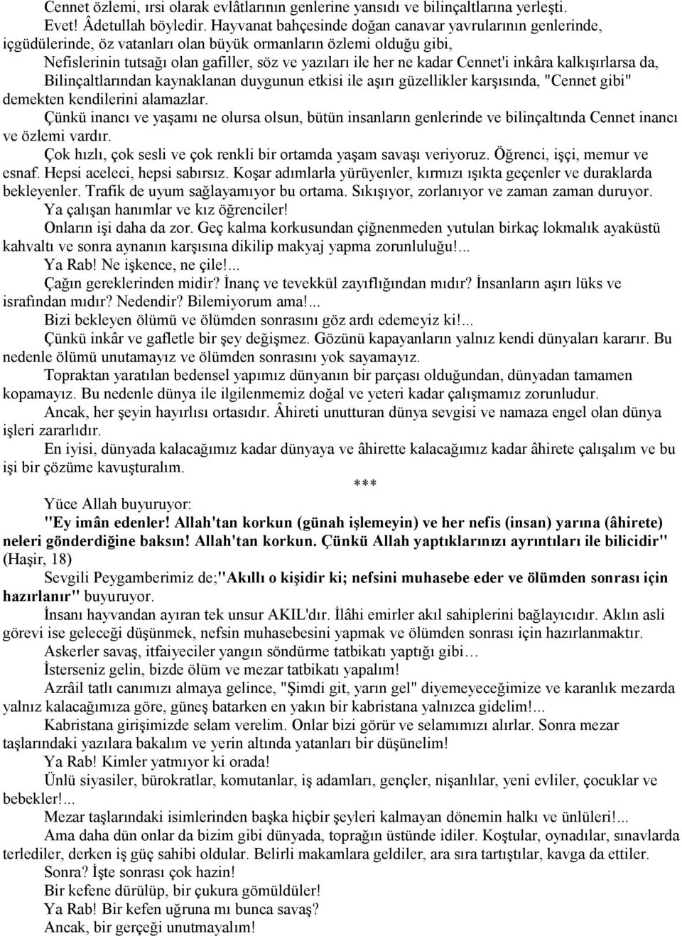 Cennet'i inkâra kalkışırlarsa da, Bilinçaltlarından kaynaklanan duygunun etkisi ile aşırı güzellikler karşısında, "Cennet gibi" demekten kendilerini alamazlar.