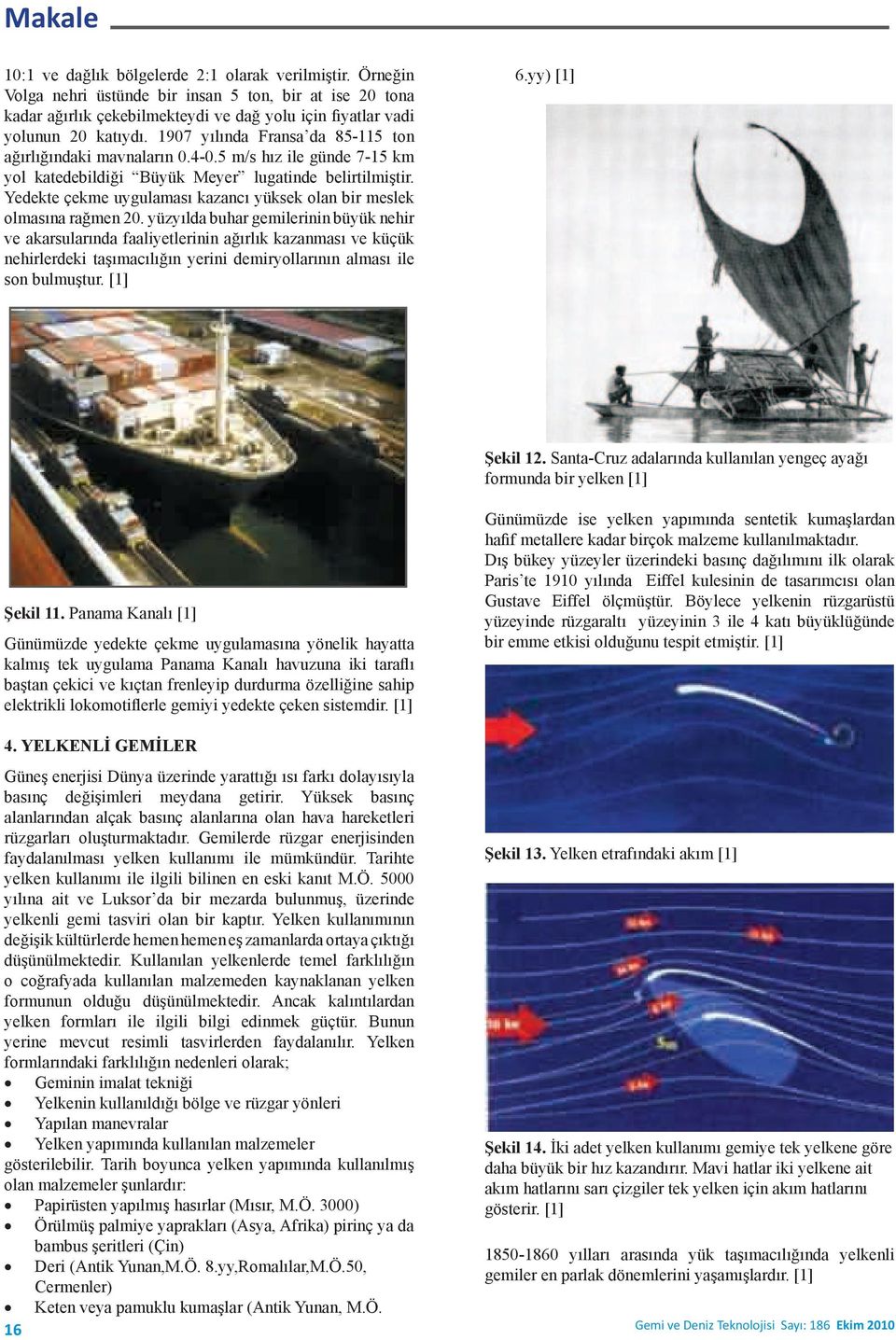 1907 yılında Fransa da 85-115 ton ağırlığındaki mavnaların 0.4-0.5 m/s hız ile günde 7-15 km yol katedebildiği Büyük Meyer lugatinde belirtilmiştir.