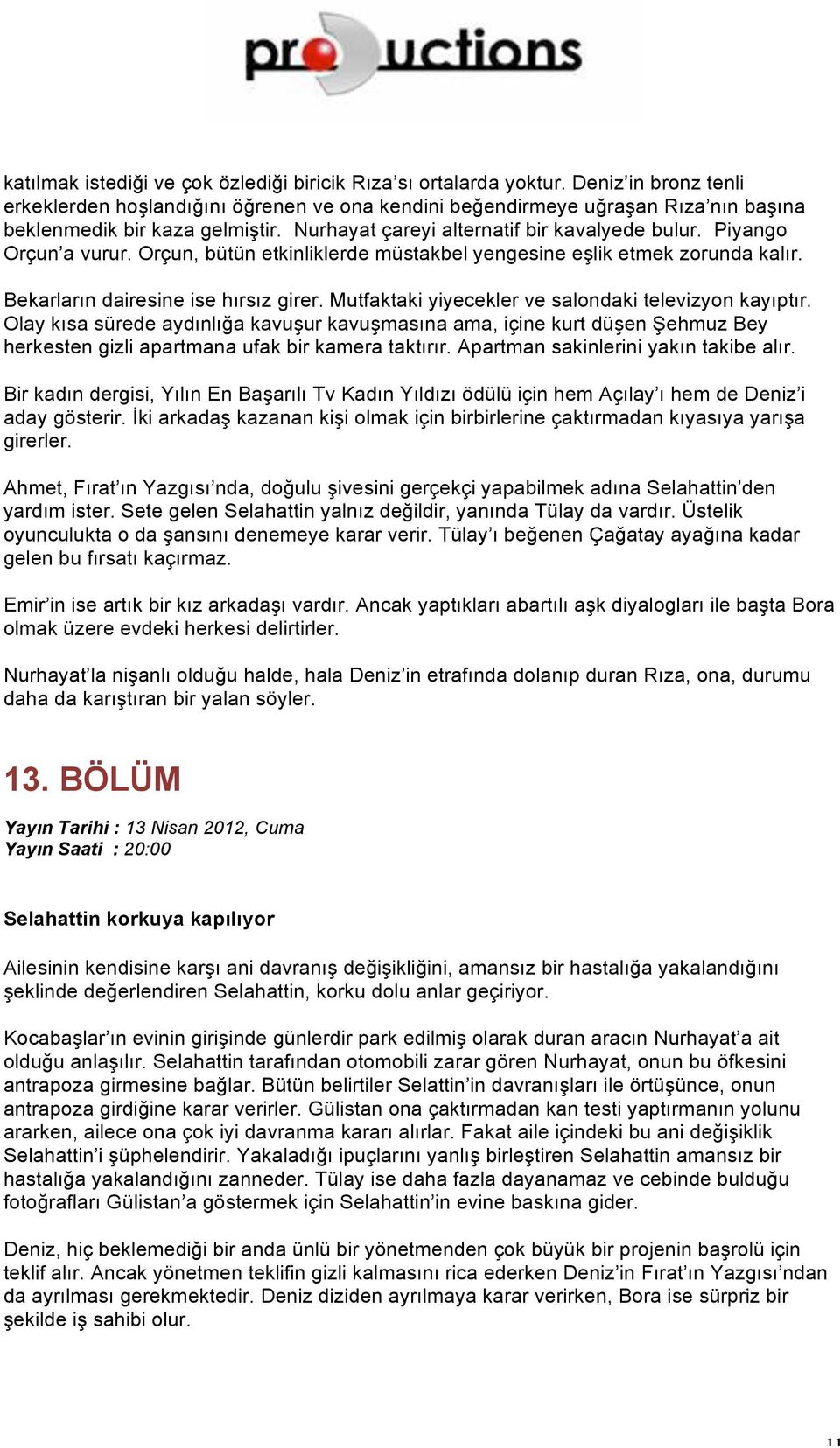 Piyango Orçun a vurur. Orçun, bütün etkinliklerde müstakbel yengesine eşlik etmek zorunda kalır. Bekarların dairesine ise hırsız girer. Mutfaktaki yiyecekler ve salondaki televizyon kayıptır.