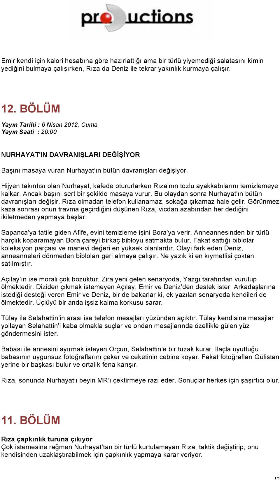 Hijyen takıntısı olan Nurhayat, kafede otururlarken Rıza nın tozlu ayakkabılarını temizlemeye kalkar. Ancak başını sert bir şekilde masaya vurur.