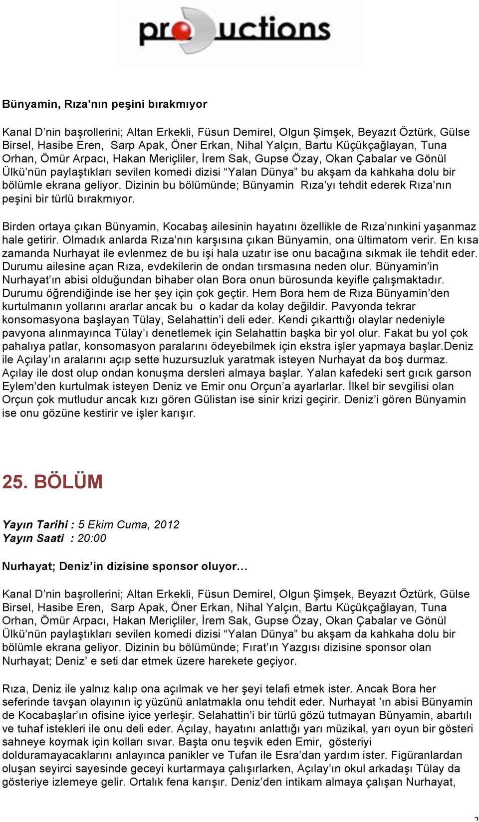 Dizinin bu bölümünde; Bünyamin Rıza yı tehdit ederek Rıza nın peşini bir türlü bırakmıyor. Birden ortaya çıkan Bünyamin, Kocabaş ailesinin hayatını özellikle de Rıza nınkini yaşanmaz hale getirir.