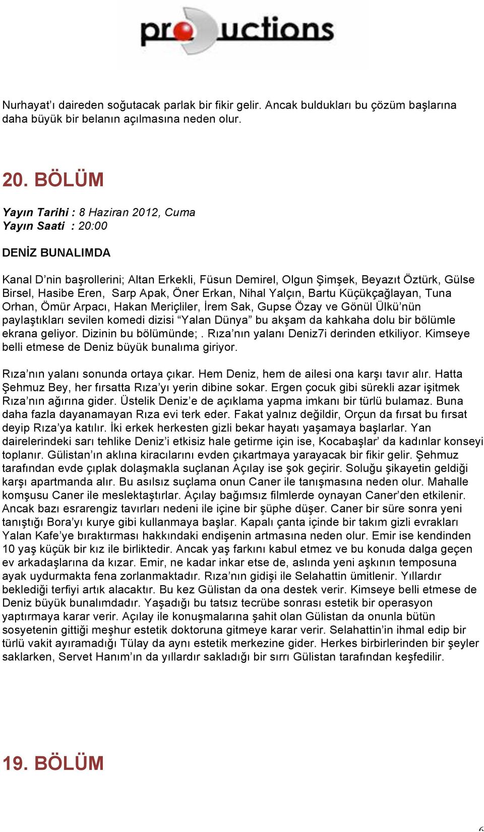 Gupse Özay ve Gönül Ülkü nün paylaştıkları sevilen komedi dizisi Yalan Dünya bu akşam da kahkaha dolu bir bölümle ekrana geliyor. Dizinin bu bölümünde;. Rıza nın yalanı Deniz7i derinden etkiliyor.