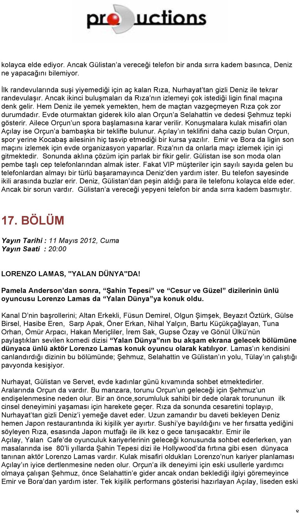 Hem Deniz ile yemek yemekten, hem de maçtan vazgeçmeyen Rıza çok zor durumdadır. Evde oturmaktan giderek kilo alan Orçun a Selahattin ve dedesi Şehmuz tepki gösterir.