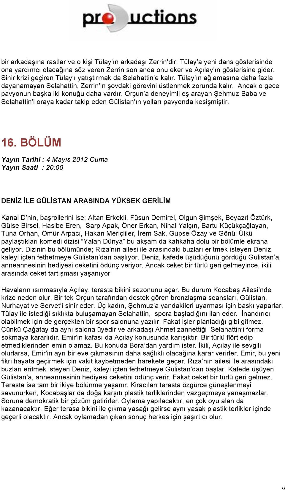 Ancak o gece pavyonun başka iki konuğu daha vardır. Orçun a deneyimli eş arayan Şehmuz Baba ve Selahattin i oraya kadar takip eden Gülistan ın yolları pavyonda kesişmiştir. 16.