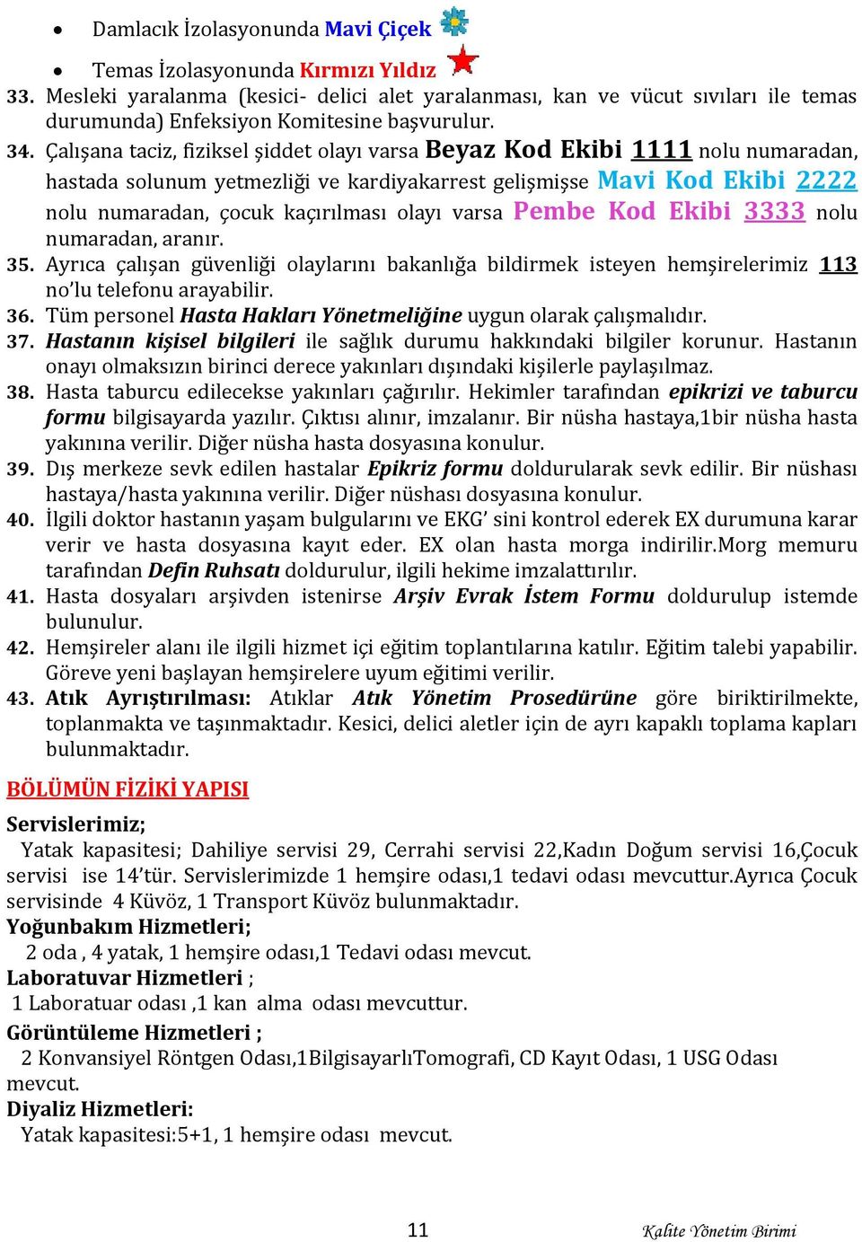 Çalışana taciz, fiziksel şiddet olayı varsa Beyaz Kod Ekibi 1111 nolu numaradan, hastada solunum yetmezliği ve kardiyakarrest gelişmişse Mavi Kod Ekibi 2222 nolu numaradan, çocuk kaçırılması olayı