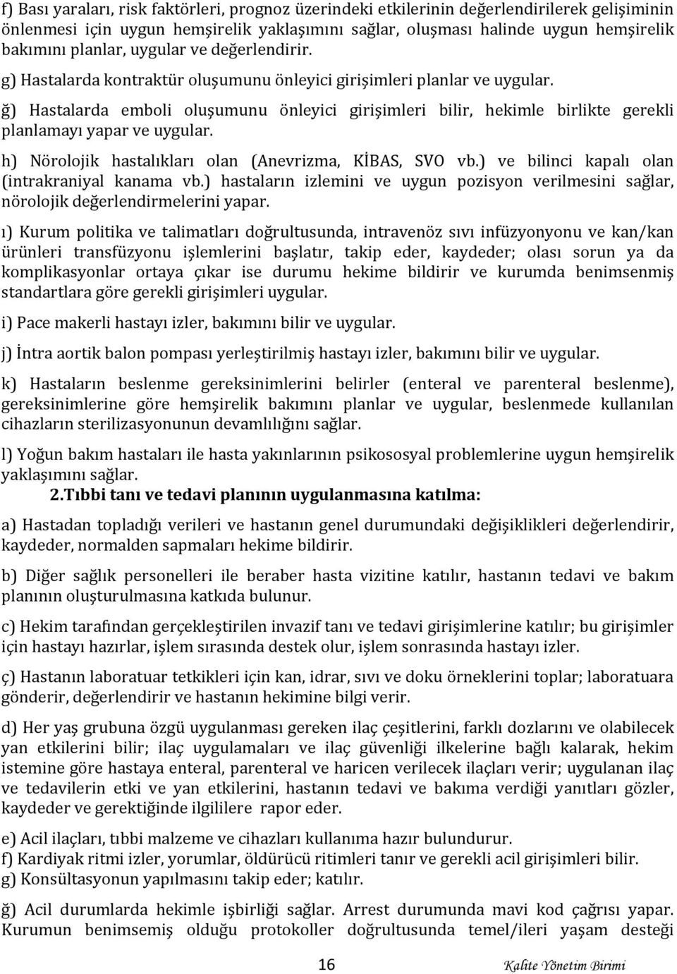 ğ) Hastalarda emboli oluşumunu önleyici girişimleri bilir, hekimle birlikte gerekli planlamayı yapar ve uygular. h) Nörolojik hastalıkları olan (Anevrizma, KİBAS, SVO vb.