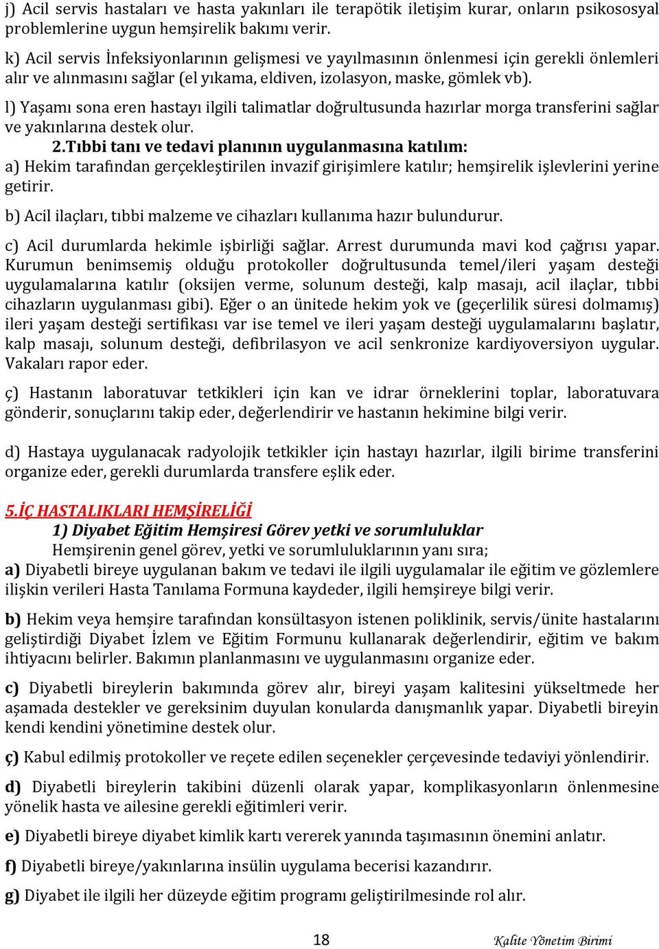 l) Yaşamı sona eren hastayı ilgili talimatlar doğrultusunda hazırlar morga transferini sağlar ve yakınlarına destek olur. 2.