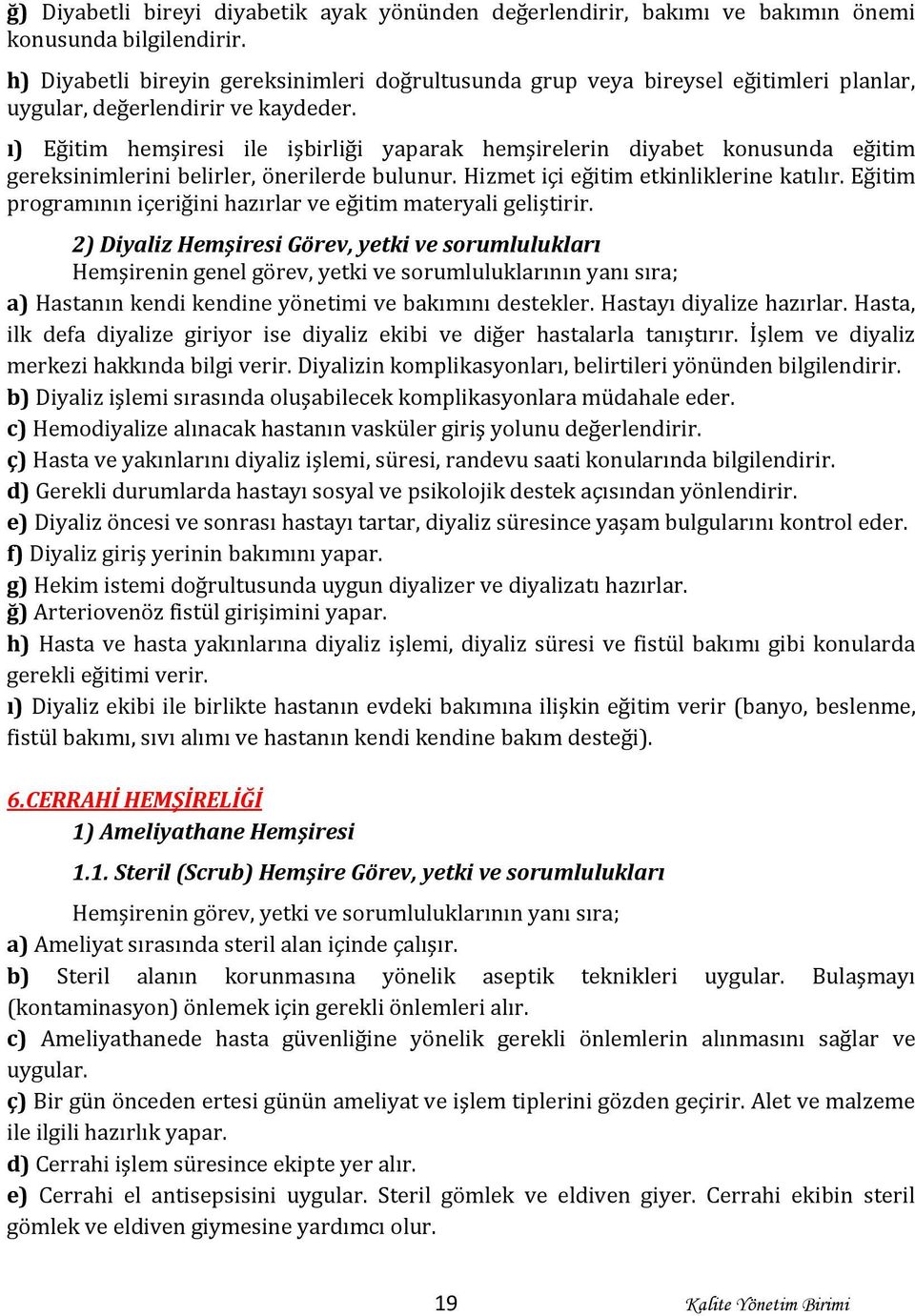 ı) Eğitim hemşiresi ile işbirliği yaparak hemşirelerin diyabet konusunda eğitim gereksinimlerini belirler, önerilerde bulunur. Hizmet içi eğitim etkinliklerine katılır.