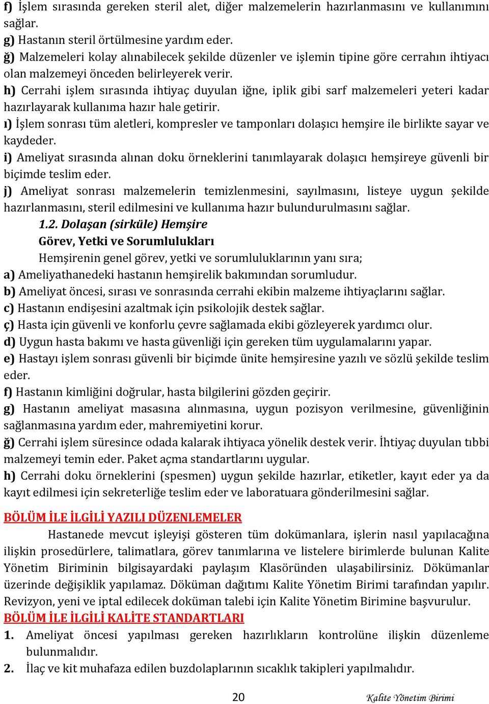 h) Cerrahi işlem sırasında ihtiyaç duyulan iğne, iplik gibi sarf malzemeleri yeteri kadar hazırlayarak kullanıma hazır hale getirir.