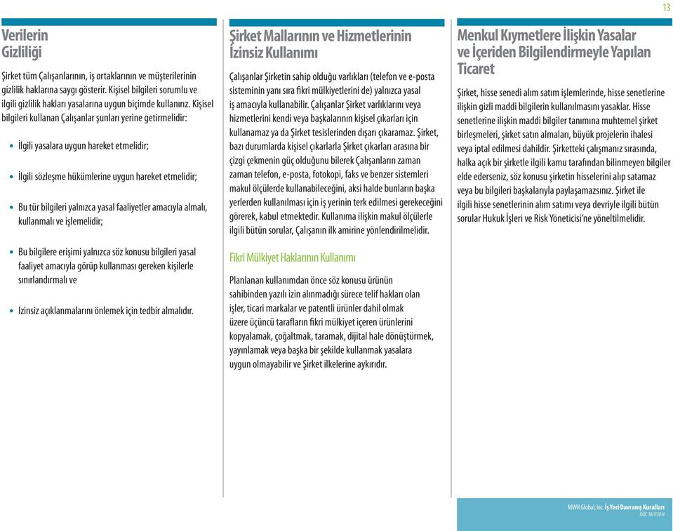 Kişisel bilgileri kullanan Çalışanlar şunları yerine getirmelidir: İlgili yasalara uygun hareket etmelidir; İlgili sözleşme hükümlerine uygun hareket etmelidir; Bu tür bilgileri yalnızca yasal