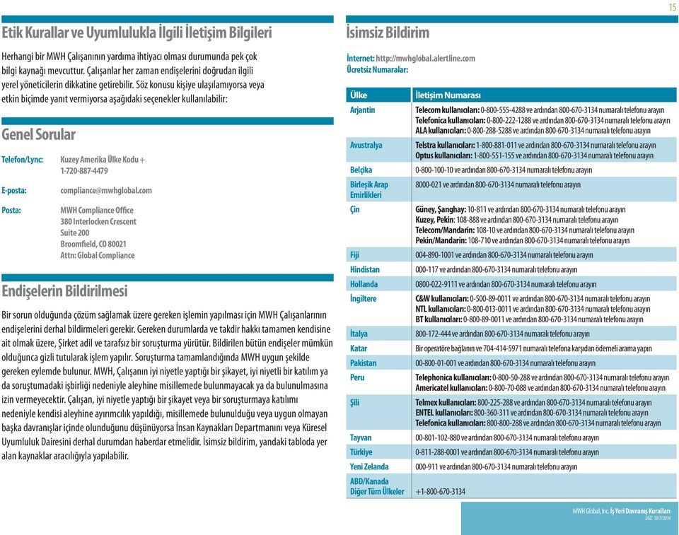 Söz konusu kişiye ulaşılamıyorsa veya etkin biçimde yanıt vermiyorsa aşağıdaki seçenekler kullanılabilir: Genel Sorular Telefon/Lync: Kuzey Amerika Ülke Kodu + 1-720-887-4479 E-posta: Posta: