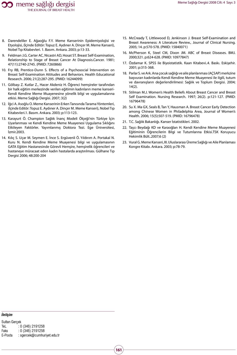 Effects of a Psychosocial İntervention on Breast Self-Examination Attitudes and Behaviors. Health Educational Research. 2006; 21(2):287-295. (PMID: 16244099) 11. Gölbaşı Z. Kutlar Z., Hacer Akdeniz H.