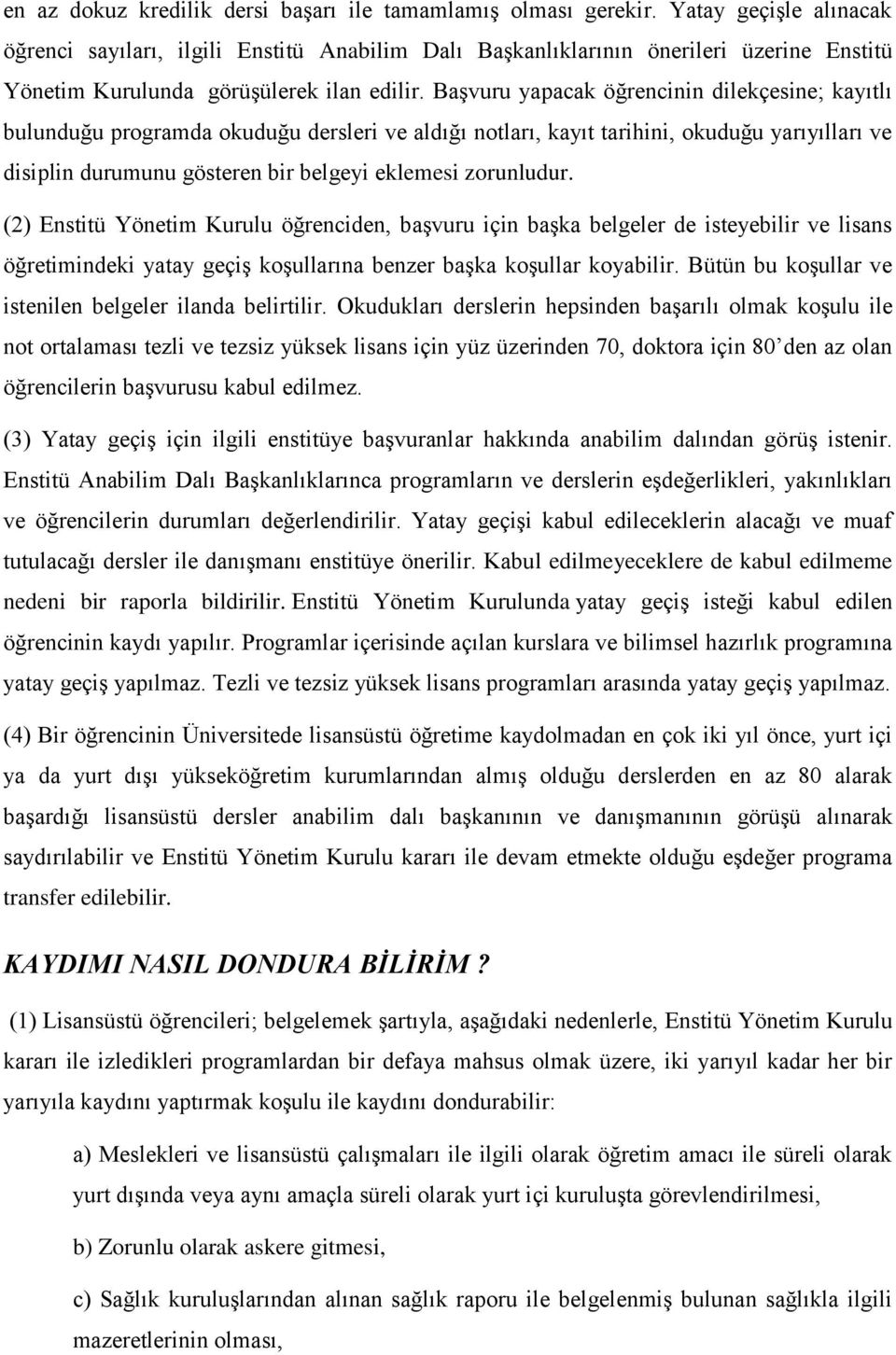 Başvuru yapacak öğrencinin dilekçesine; kayıtlı bulunduğu programda okuduğu dersleri ve aldığı notları, kayıt tarihini, okuduğu yarıyılları ve disiplin durumunu gösteren bir belgeyi eklemesi