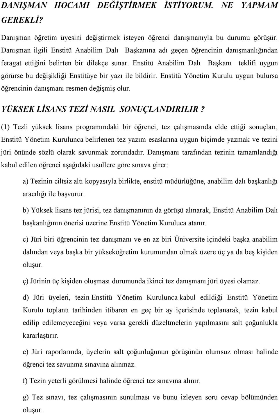 Enstitü Anabilim Dalı Başkanı teklifi uygun görürse bu değişikliği Enstitüye bir yazı ile bildirir. Enstitü Yönetim Kurulu uygun bulursa öğrencinin danışmanı resmen değişmiş olur.