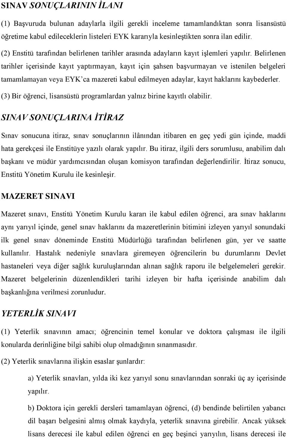 Belirlenen tarihler içerisinde kayıt yaptırmayan, kayıt için şahsen başvurmayan ve istenilen belgeleri tamamlamayan veya EYK ca mazereti kabul edilmeyen adaylar, kayıt haklarını kaybederler.