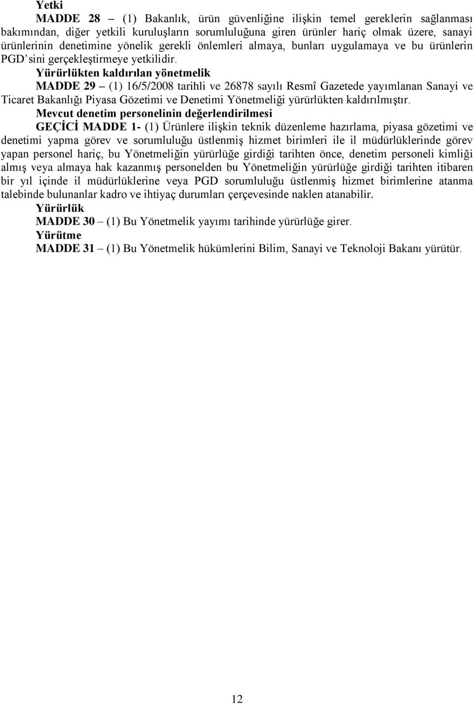 Yürürlükten kaldırılan yönetmelik MADDE 29 (1) 16/5/2008 tarihli ve 26878 sayılı Resmî Gazetede yayımlanan Sanayi ve Ticaret Bakanlığı Piyasa Gözetimi ve Denetimi Yönetmeliği yürürlükten