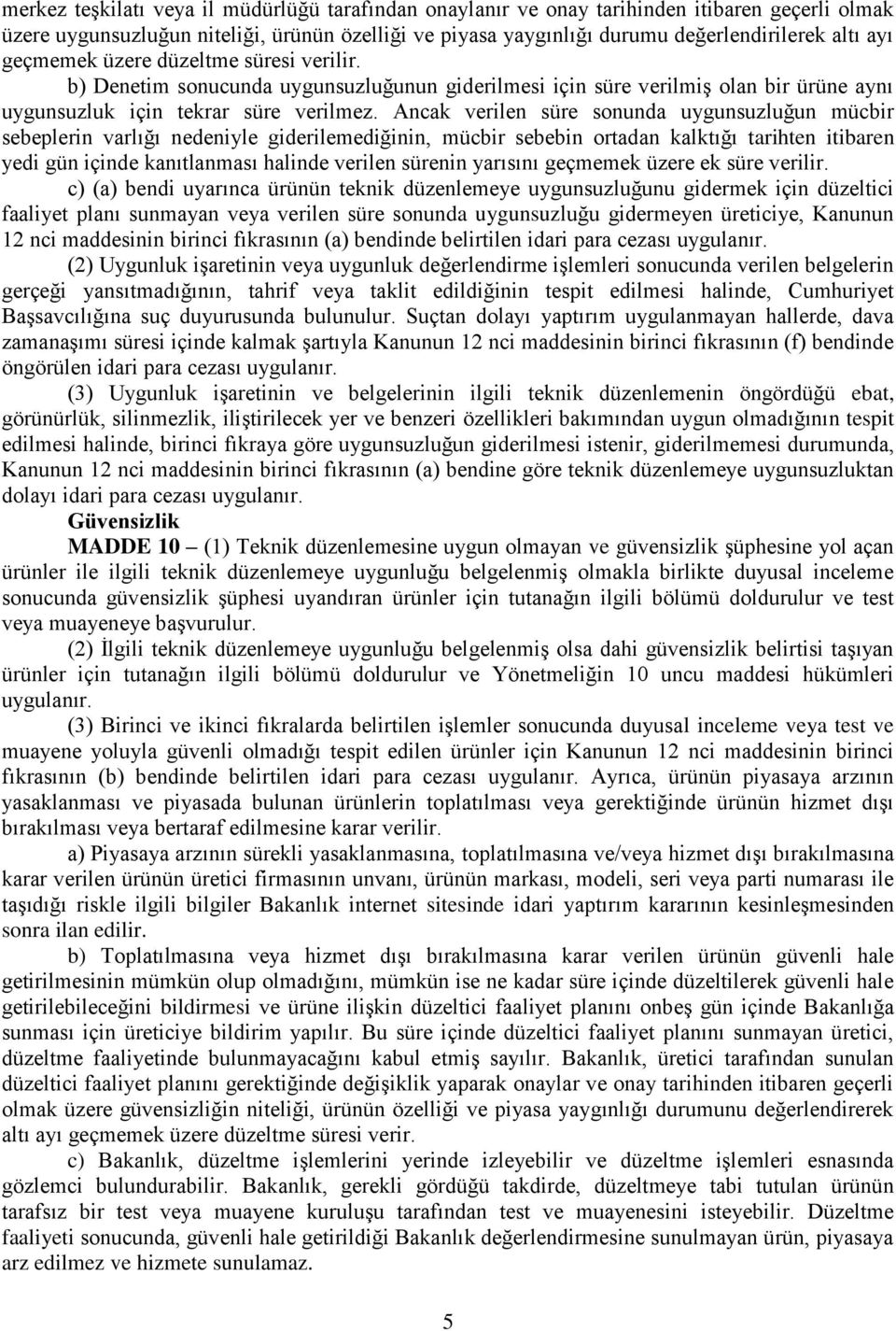 Ancak verilen süre sonunda uygunsuzluğun mücbir sebeplerin varlığı nedeniyle giderilemediğinin, mücbir sebebin ortadan kalktığı tarihten itibaren yedi gün içinde kanıtlanması halinde verilen sürenin