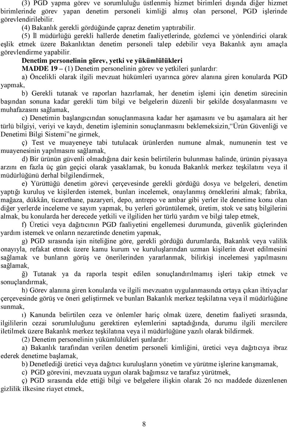 (5) İl müdürlüğü gerekli hallerde denetim faaliyetlerinde, gözlemci ve yönlendirici olarak eşlik etmek üzere Bakanlıktan denetim personeli talep edebilir veya Bakanlık aynı amaçla görevlendirme