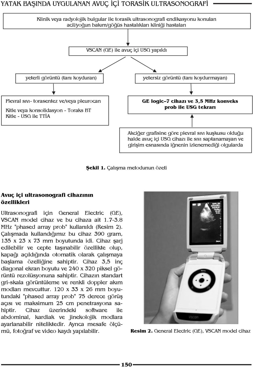 logic 7 cihazı ve 3,5 MHz konveks prob ile USG tekrarı Akciğer grafisine göre plevral sıvı kuşkusu olduğu halde avuç içi USG cihazı ile sıvı saptanamayan ve girişim esnasında iğnenin izlenemediği