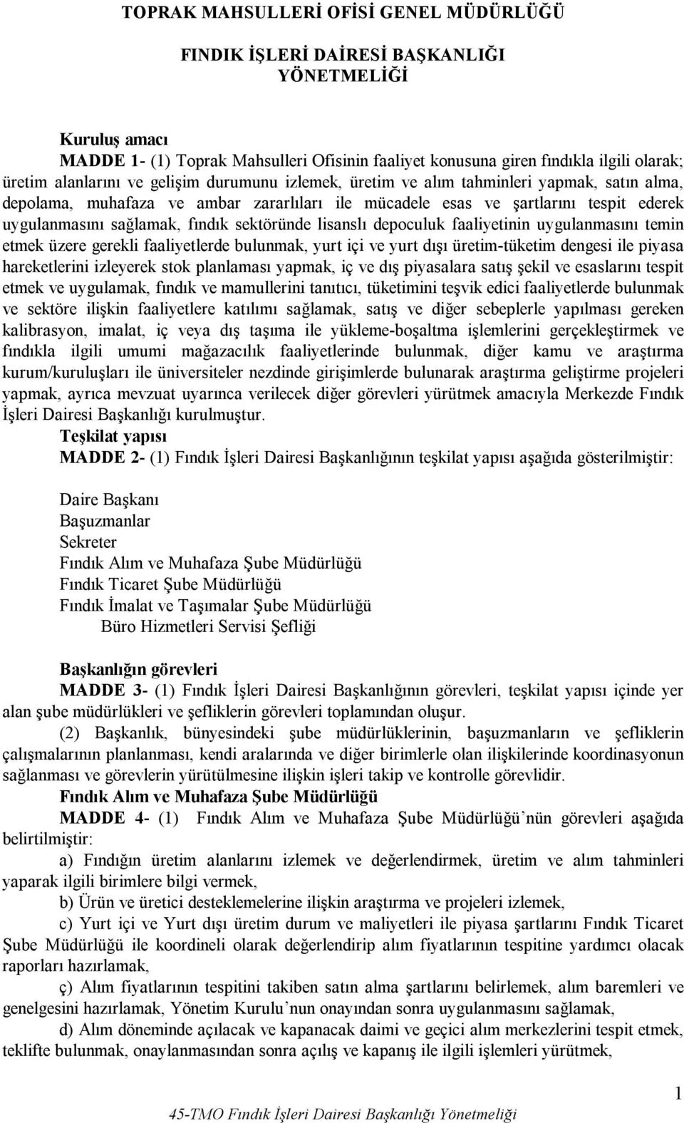 fındık sektöründe lisanslı depoculuk faaliyetinin uygulanmasını temin etmek üzere gerekli faaliyetlerde bulunmak, yurt içi ve yurt dışı üretim-tüketim dengesi ile piyasa hareketlerini izleyerek stok