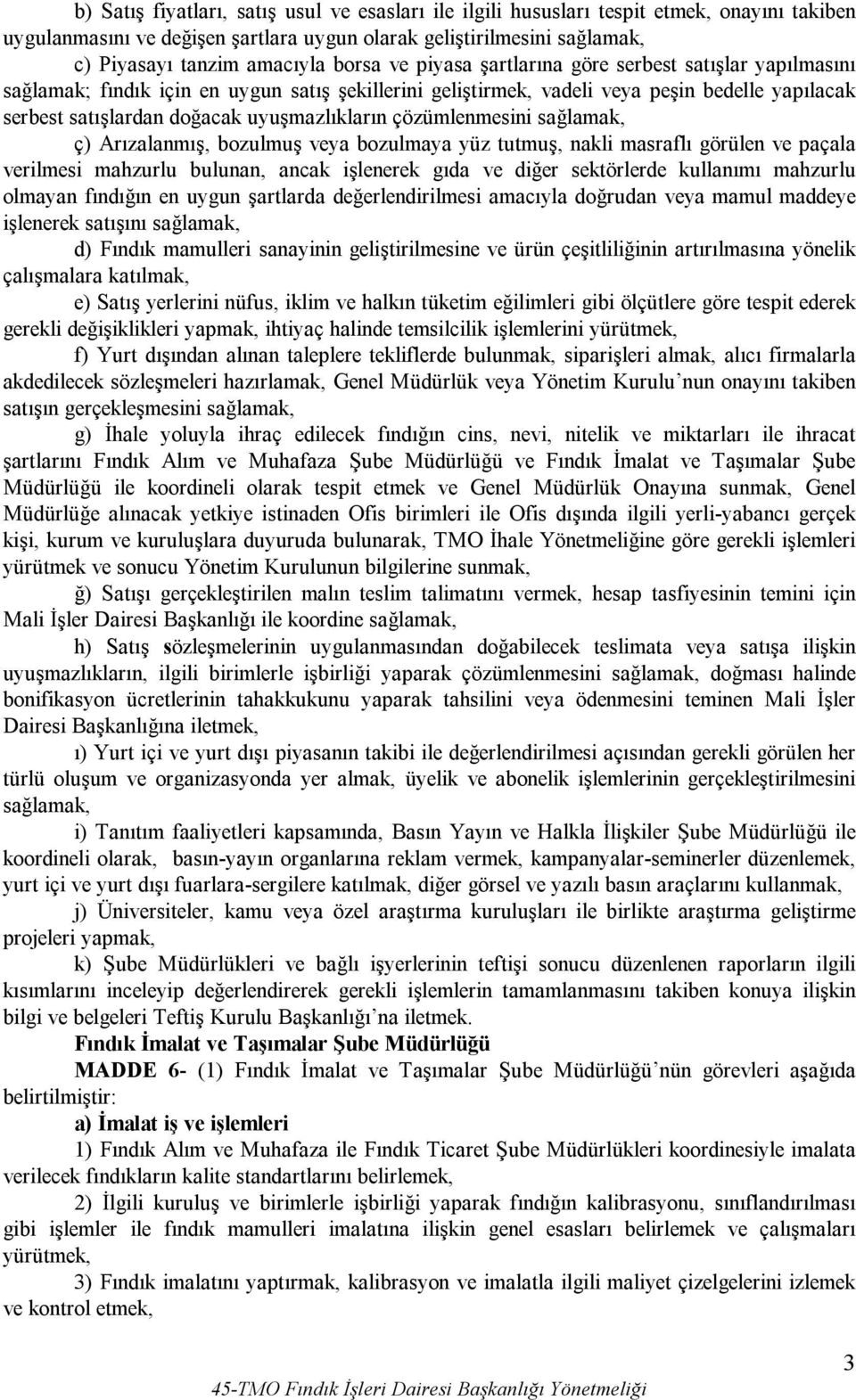 uyuşmazlıkların çözümlenmesini sağlamak, ç) Arızalanmış, bozulmuş veya bozulmaya yüz tutmuş, nakli masraflı görülen ve paçala verilmesi mahzurlu bulunan, ancak işlenerek gıda ve diğer sektörlerde