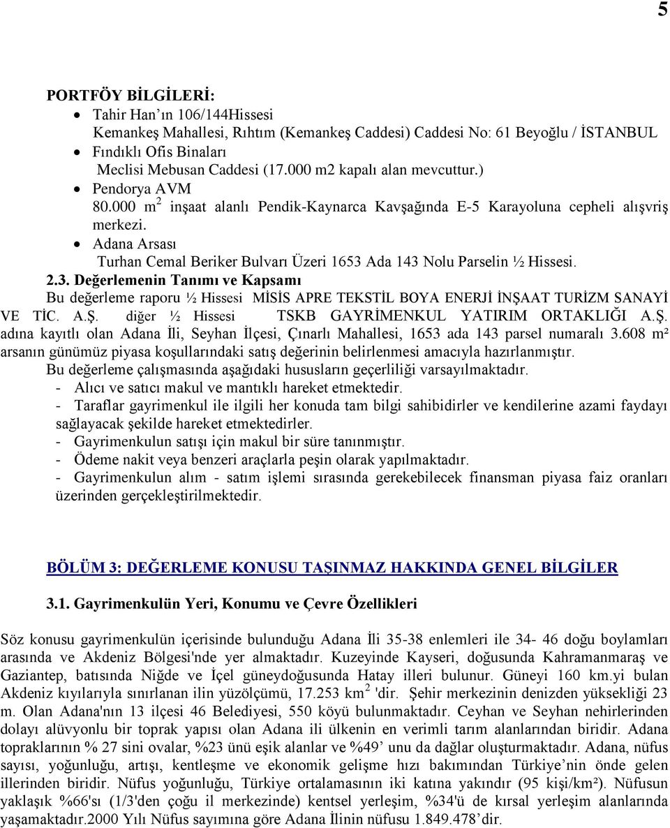 Adana Arsası Turhan Cemal Beriker Bulvarı Üzeri 1653 Ada 143 Nolu Parselin ½ Hissesi. 2.3. Değerlemenin Tanımı ve Kapsamı Bu değerleme raporu ½ Hissesi MĠSĠS APRE TEKSTĠL BOYA ENERJĠ ĠNġAAT TURĠZM SANAYĠ VE TĠC.