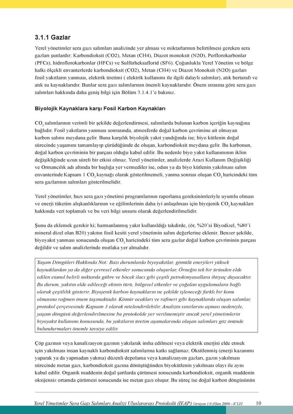 Çoğunlukla Yerel Yönetim ve bölge halkı ölçekli envanterlerde karbondioksit (CO2), Metan (CH4) ve Diazot Monoksit (N2O) gazları fosil yakıtların yanması, elektrik üretimi ( elektrik kullanımı ile