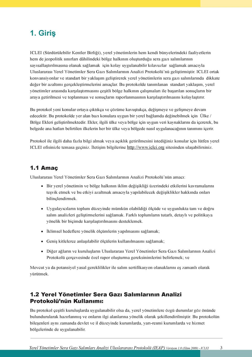 ICLEI ortak konvansiyonlar ve standart bir yaklaşım geliştirerek yerel yönetimlerin sera gazı salımlarında dikkate değer bir azaltımı gerçekleştirmelerini amaçlar.