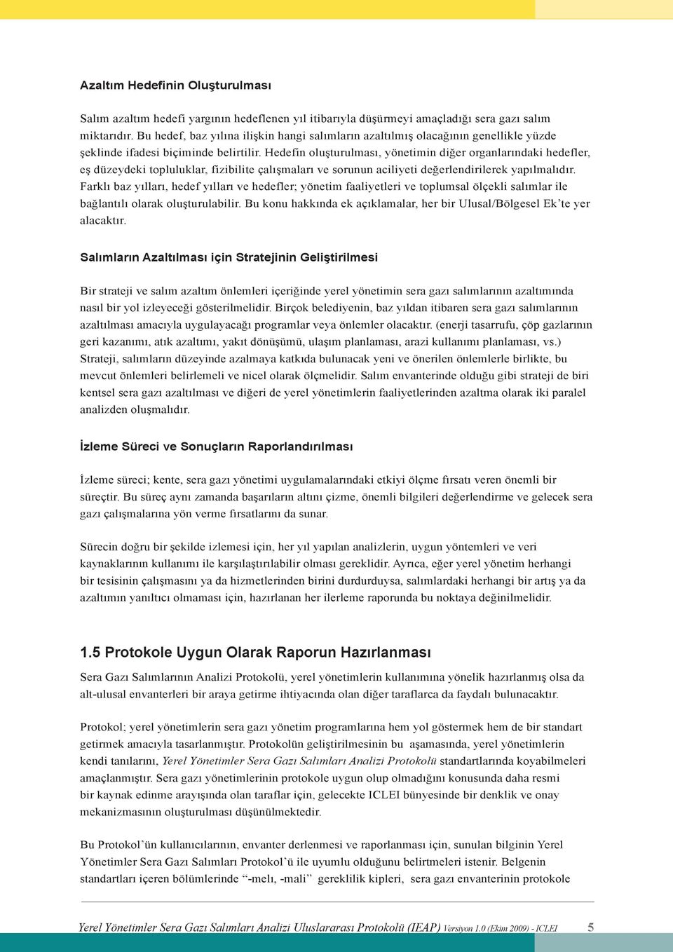 Hedefin oluşturulması, yönetimin diğer organlarındaki hedefler, eş düzeydeki topluluklar, fizibilite çalışmaları ve sorunun aciliyeti değerlendirilerek yapılmalıdır.