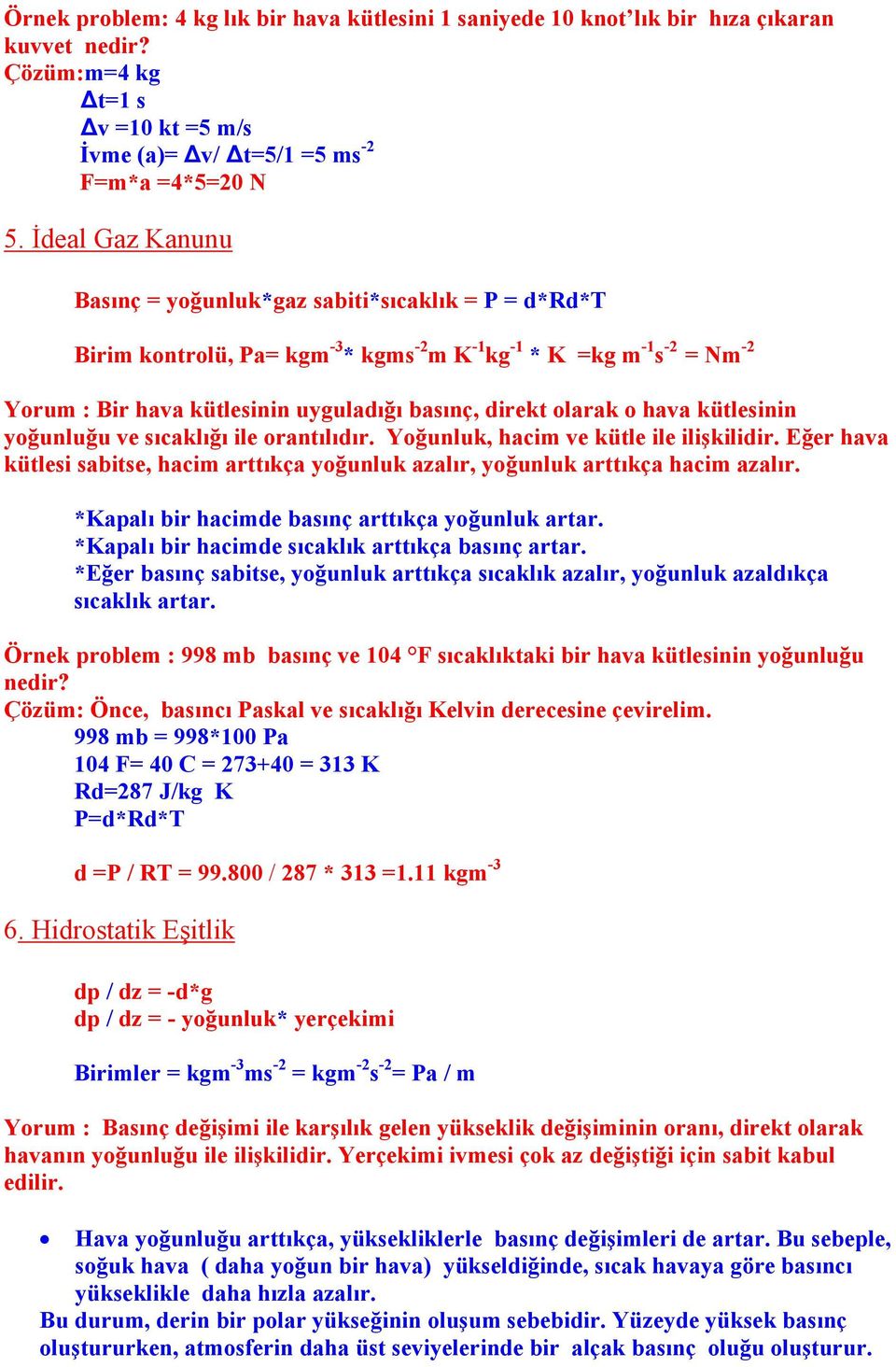 olarak o hava kütlesinin yoğunluğu ve sıcaklığı ile orantılıdır. Yoğunluk, hacim ve kütle ile ilişkilidir. Eğer hava kütlesi sabitse, hacim arttıkça yoğunluk azalır, yoğunluk arttıkça hacim azalır.