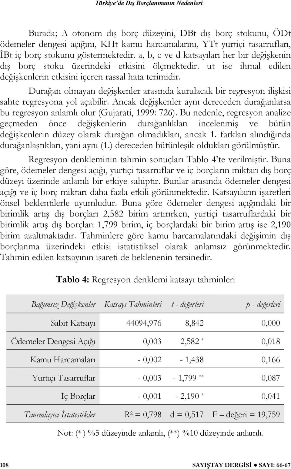 Durağan olmayan değişkenler arasında kurulacak bir regresyon ilişkisi sahte regresyona yol açabilir. Ancak değişkenler aynı dereceden durağanlarsa bu regresyon anlamlı olur (Gujarati, 1999: 726).