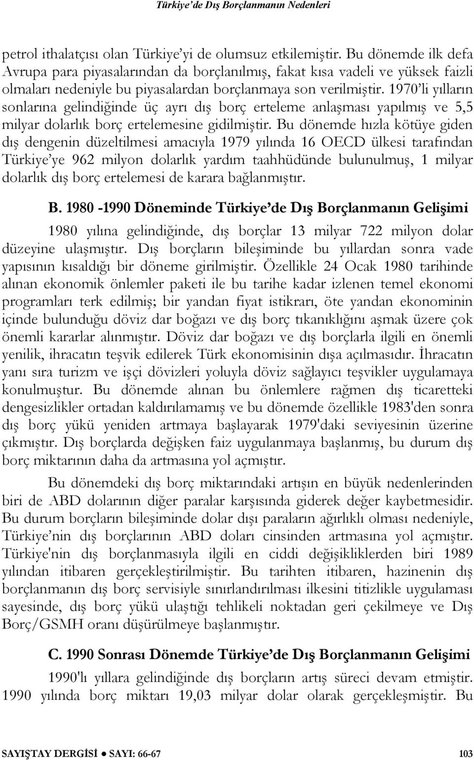 1970 li yılların sonlarına gelindiğinde üç ayrı dış borç erteleme anlaşması yapılmış ve 5,5 milyar dolarlık borç ertelemesine gidilmiştir.