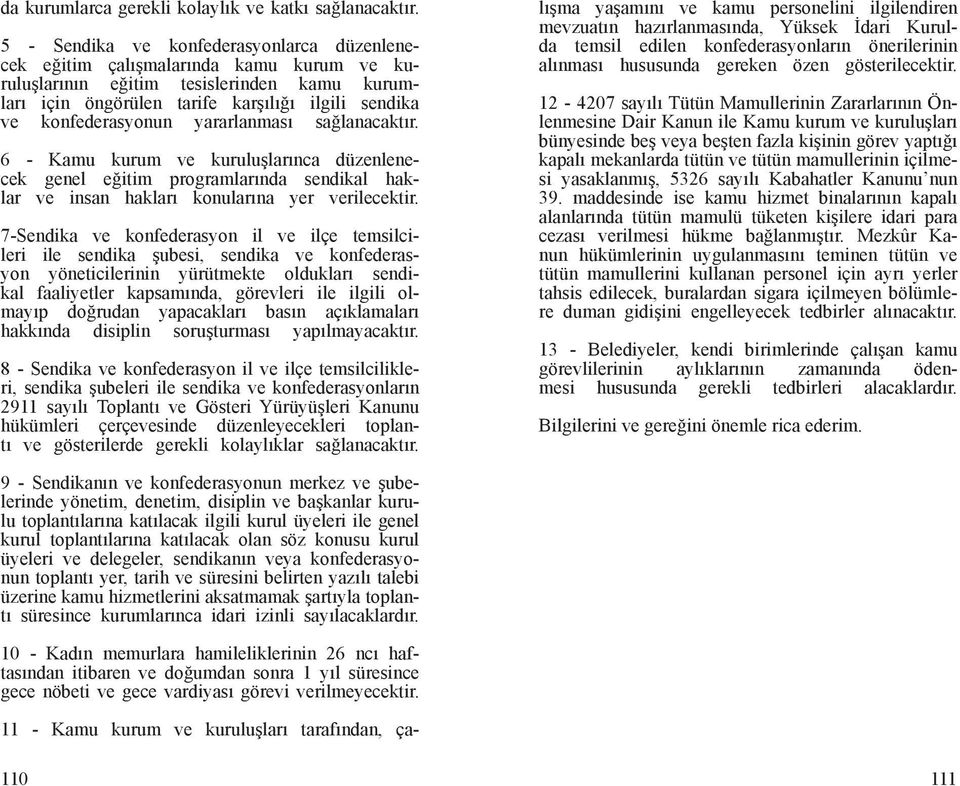 yararlanması sağlanacaktır. 6 - Kamu kurum ve kuruluşlarınca düzenlenecek genel eğitim programlarında sendikal haklar ve insan hakları konularına yer verilecektir.