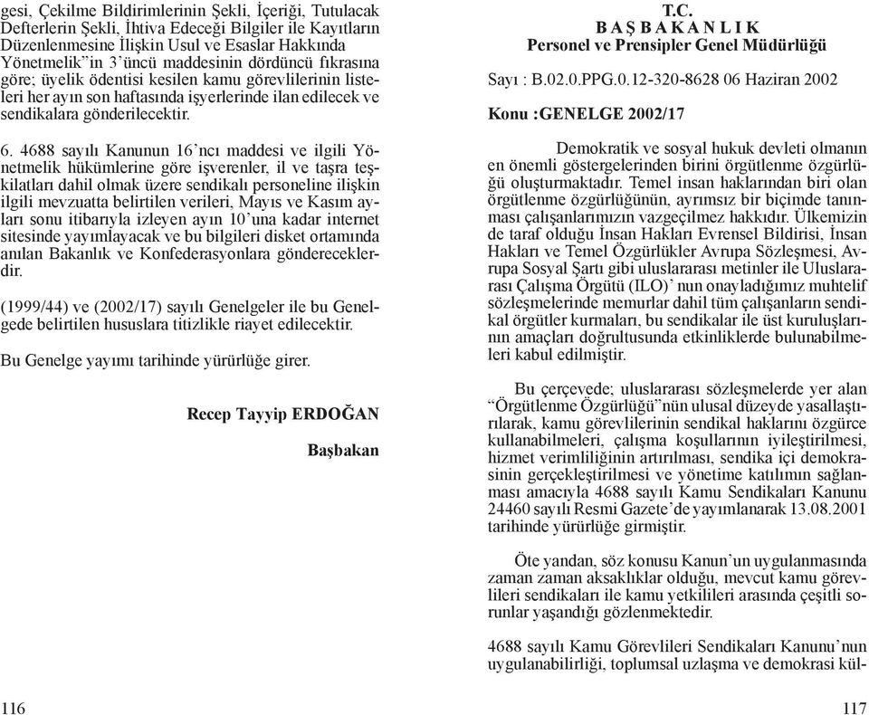 4688 sayılı Kanunun 16 ncı maddesi ve ilgili Yönetmelik hükümlerine göre işverenler, il ve taşra teşkilatları dahil olmak üzere sendikalı personeline ilişkin ilgili mevzuatta belirtilen verileri,