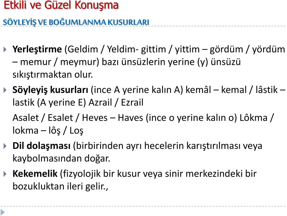 Söyleyiş kusurları (ince A yerine kalın A) kemâl kemal / lâstik lastik (A yerine E) Azrail / Ezrail Asalet / Esalet / Heves