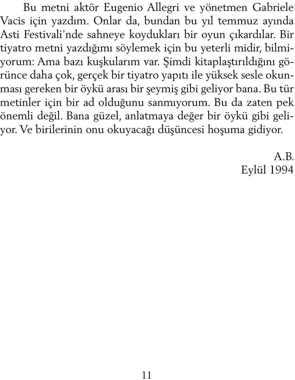 Bir tiyatro metni yazdığımı söylemek için bu yeterli midir, bilmiyorum: Ama bazı kuşkularım var.