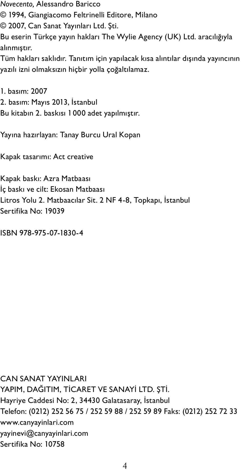 baskısı 1 000 adet yapılmıştır. Yayına hazırlayan: Tanay Burcu Ural Kopan Ka pak ta sarımı: Act creative Ka pak baskı: Azra Matbaası İç baskı ve cilt: Ekosan Matbaası Litros Yolu 2. Matbaacılar Sit.