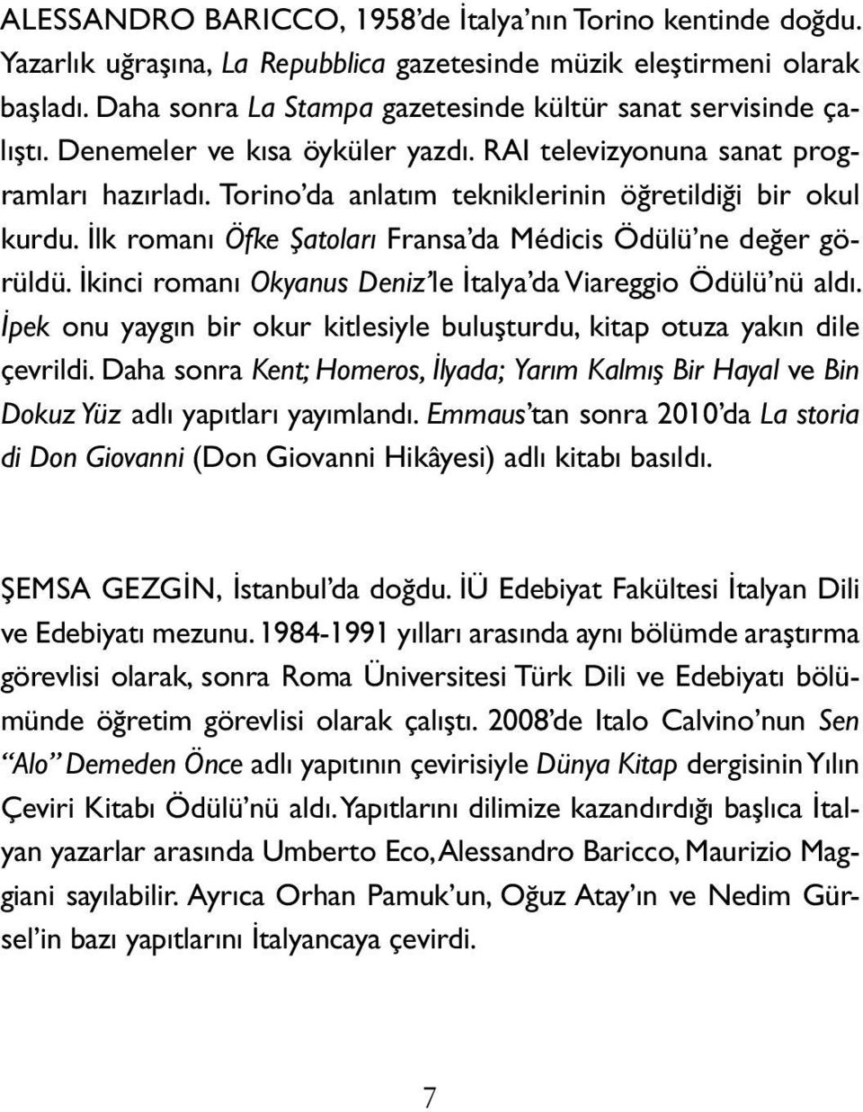 Torino da an latım tekniklerinin öğretildiği bir okul kurdu. İlk romanı Öf ke Şatoları Fransa da Médicis Ödülü ne değer görüldü. İkinci romanı Okyanus Deniz le İtalya da Viareggio Ödülü nü aldı.