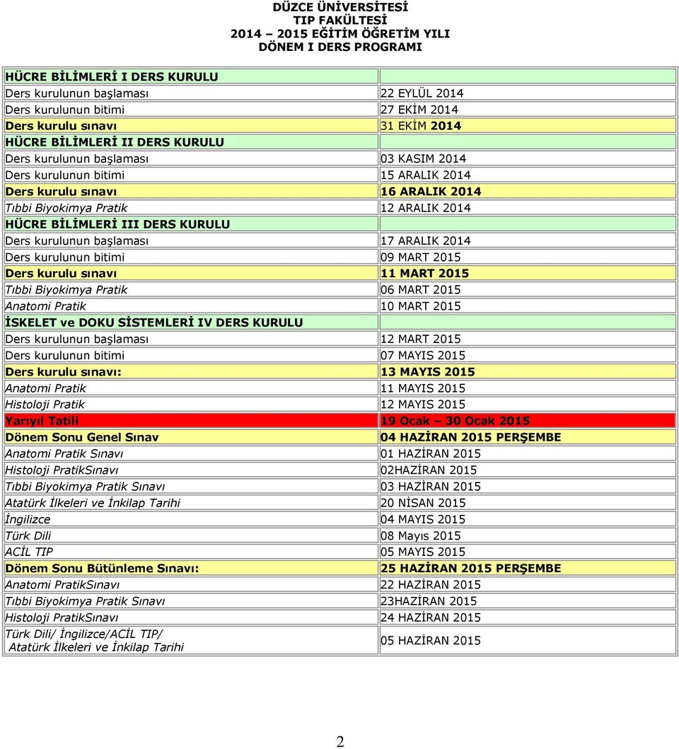 ARALIK 2014 HÜCRE BİLİMLERİ III DERS KURULU Ders kurulunun başlaması 17 ARALIK 2014 Ders kurulunun bitimi 09 MART 2015 Ders kurulu sınavı 11 MART 2015 Tıbbi Biyokimya Pratik 06 MART 2015 Anatomi