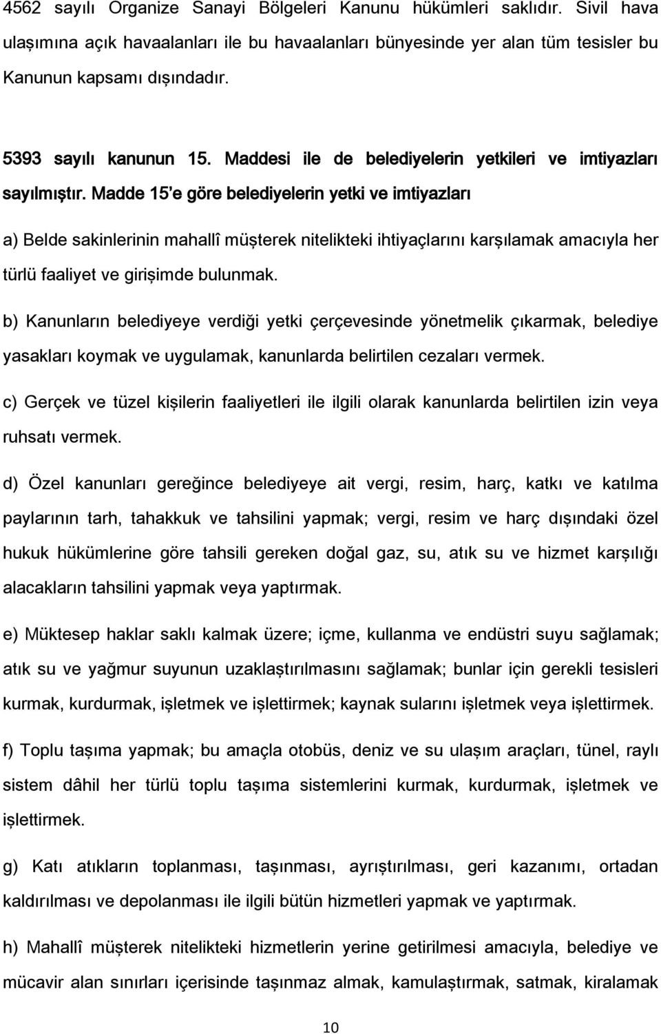 Madde 15 e göre belediyelerin yetki ve imtiyazları a) Belde sakinlerinin mahallî müşterek nitelikteki ihtiyaçlarını karşılamak amacıyla her türlü faaliyet ve girişimde bulunmak.