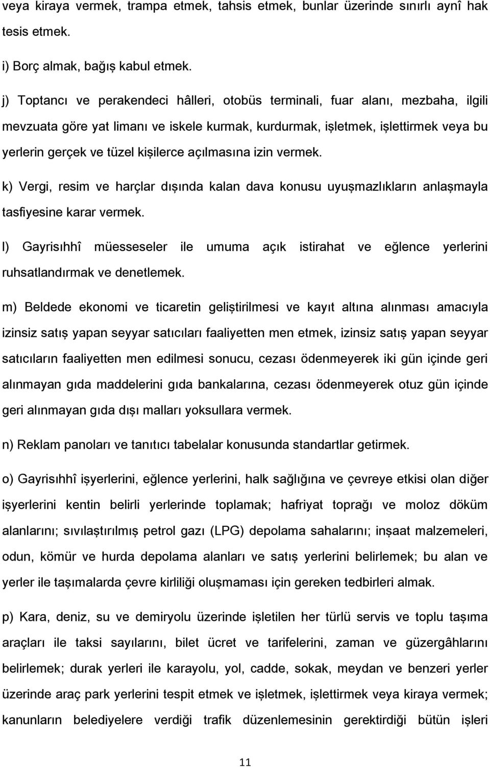 kişilerce açılmasına izin vermek. k) Vergi, resim ve harçlar dışında kalan dava konusu uyuşmazlıkların anlaşmayla tasfiyesine karar vermek.