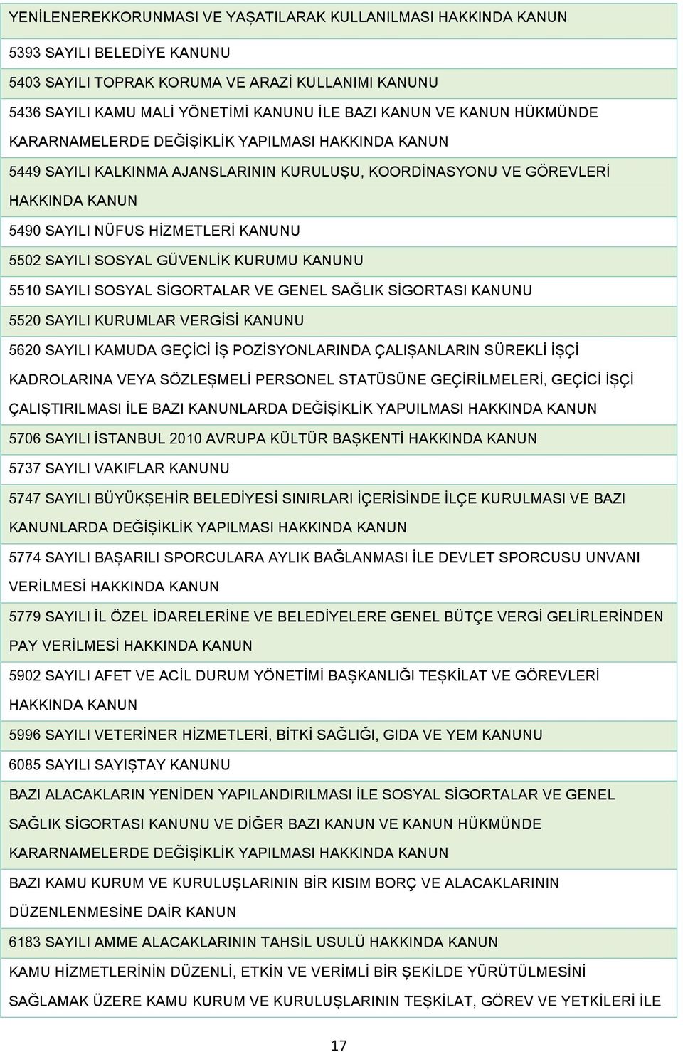 SOSYAL GÜVENLİK KURUMU KANUNU 5510 SAYILI SOSYAL SİGORTALAR VE GENEL SAĞLIK SİGORTASI KANUNU 5520 SAYILI KURUMLAR VERGİSİ KANUNU 5620 SAYILI KAMUDA GEÇİCİ İŞ POZİSYONLARINDA ÇALIŞANLARIN SÜREKLİ İŞÇİ