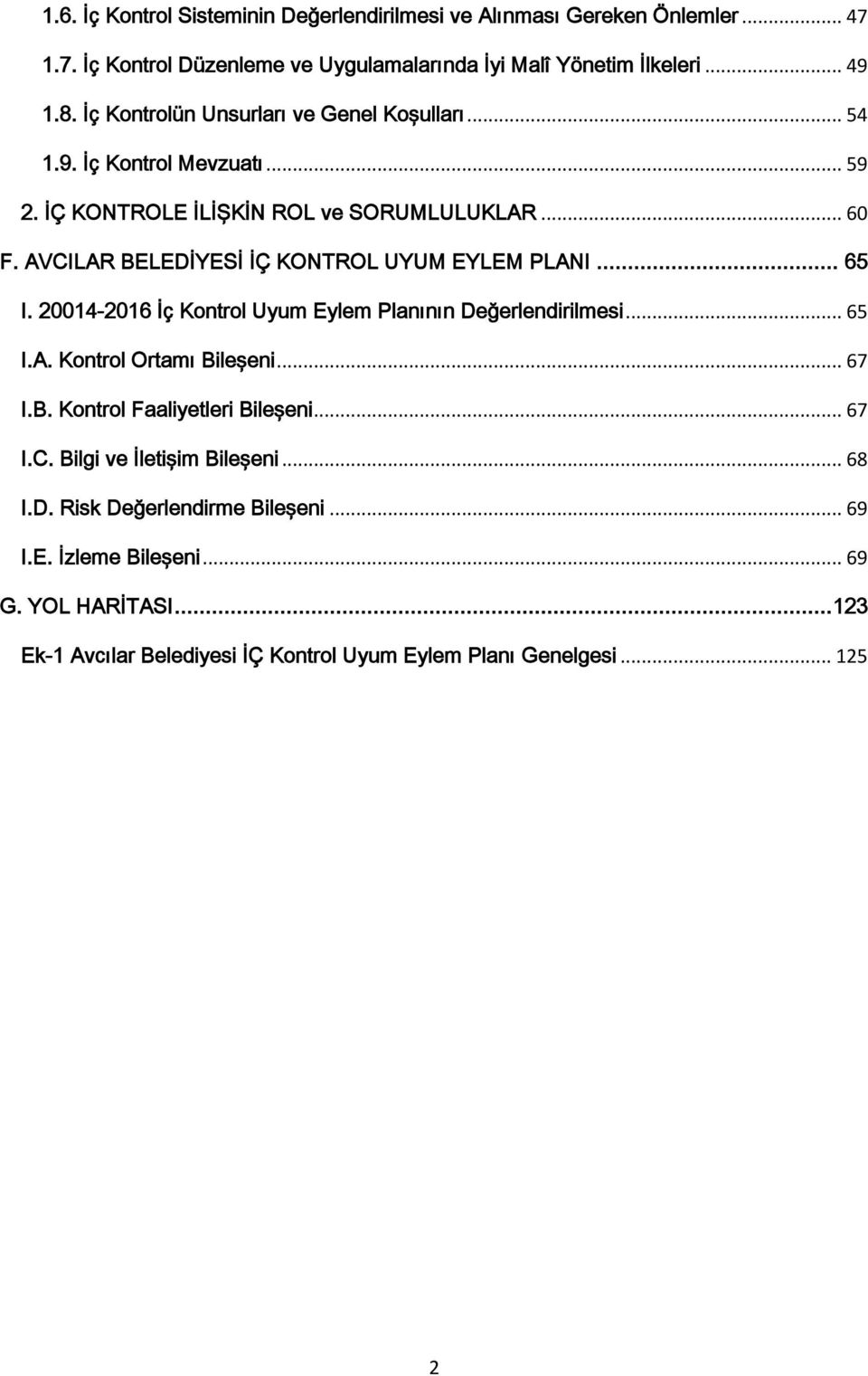 AVCILAR BELEDİYESİ İÇ KONTROL UYUM EYLEM PLANI... 65 I. 20014-2016 İç Kontrol Uyum Eylem Planının Değerlendirilmesi... 65 I.A. Kontrol Ortamı Bileşeni... 67 I.B. Kontrol Faaliyetleri Bileşeni.
