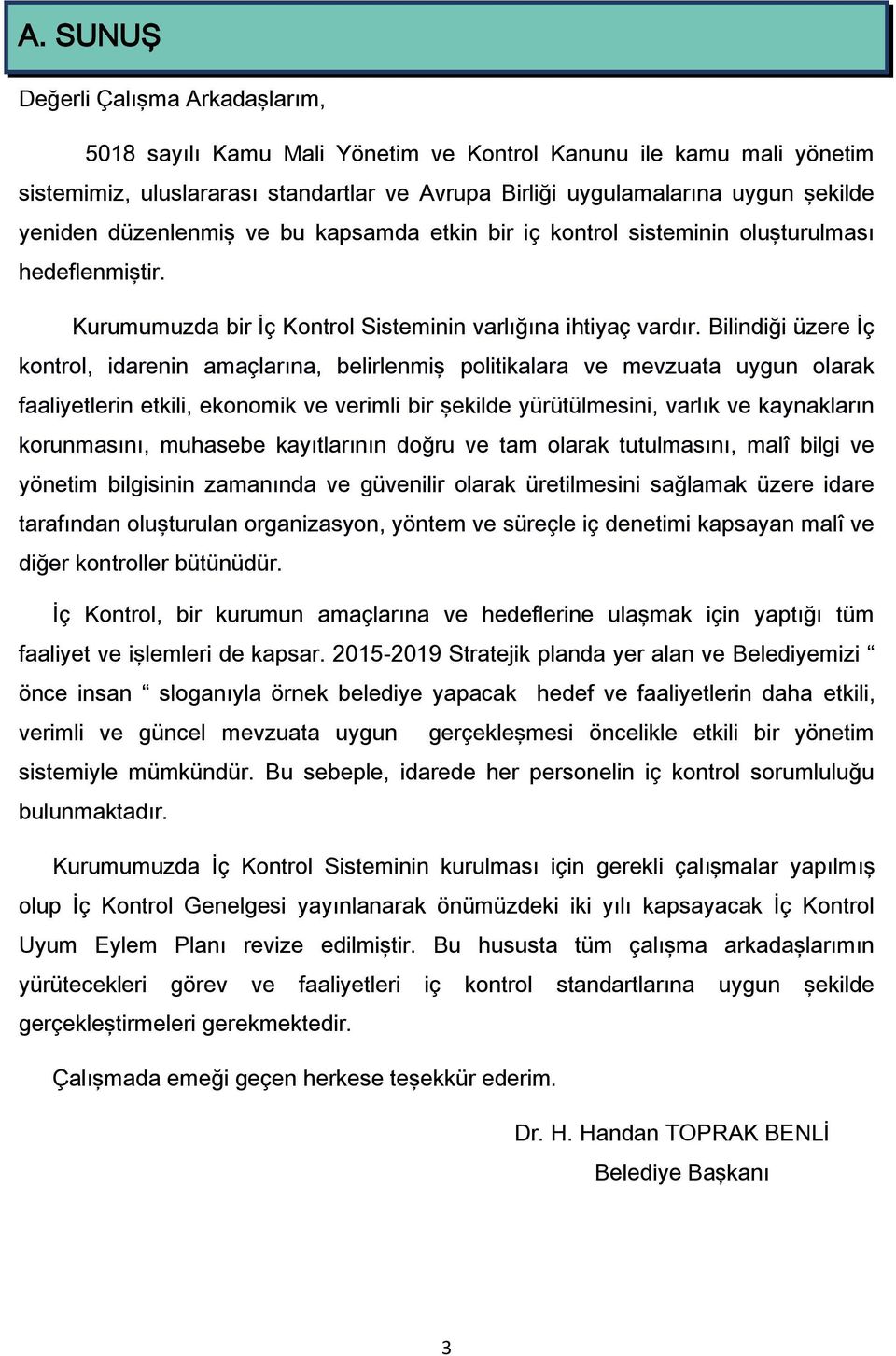 Bilindiği üzere İç kontrol, idarenin amaçlarına, belirlenmiş politikalara ve mevzuata uygun olarak faaliyetlerin etkili, ekonomik ve verimli bir şekilde yürütülmesini, varlık ve kaynakların