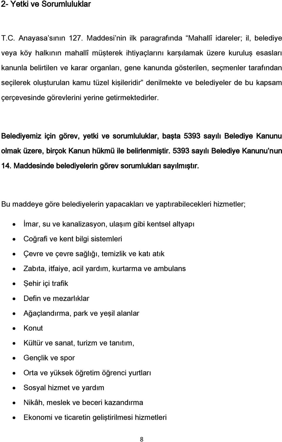 gösterilen, seçmenler tarafından seçilerek oluşturulan kamu tüzel kişileridir denilmekte ve belediyeler de bu kapsam çerçevesinde görevlerini yerine getirmektedirler.