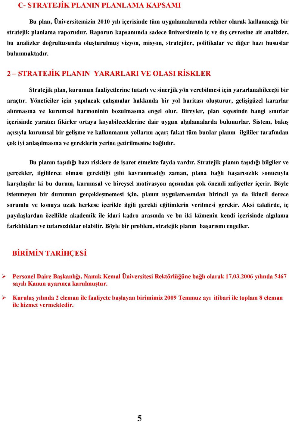 2 STRATEJĐK PLANIN YARARLARI VE OLASI RĐSKLER Stratejik plan, kurumun faaliyetlerine tutarlı ve sinerjik yön verebilmesi için yararlanabileceği bir araçtır.