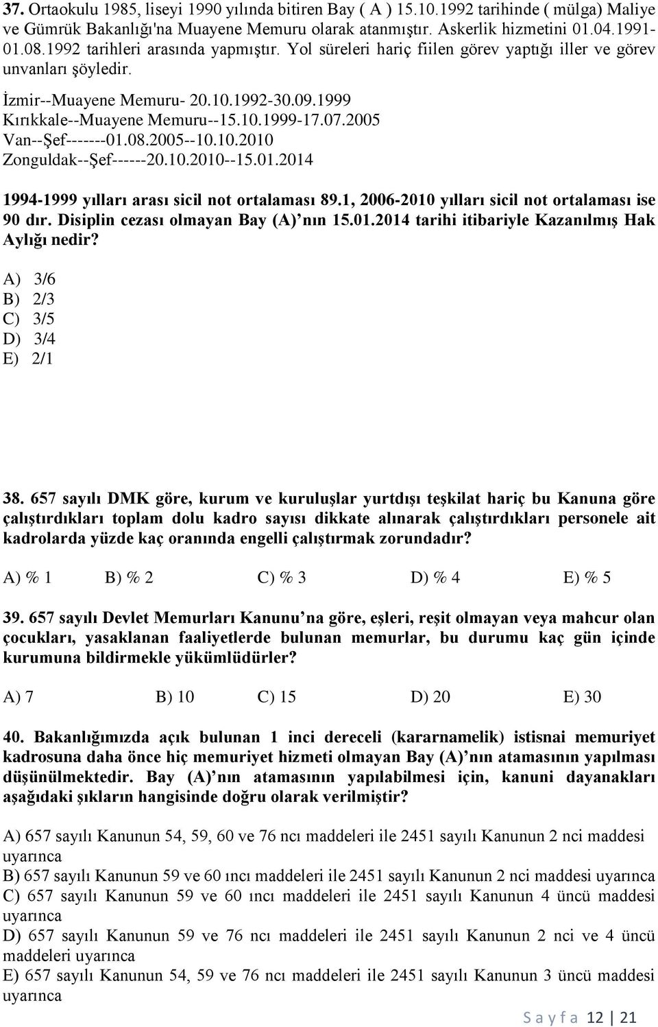 2005 Van--Şef-------01.08.2005--10.10.2010 Zonguldak--Şef------20.10.2010--15.01.2014 1994-1999 yılları arası sicil not ortalaması 89.1, 2006-2010 yılları sicil not ortalaması ise 90 dır.