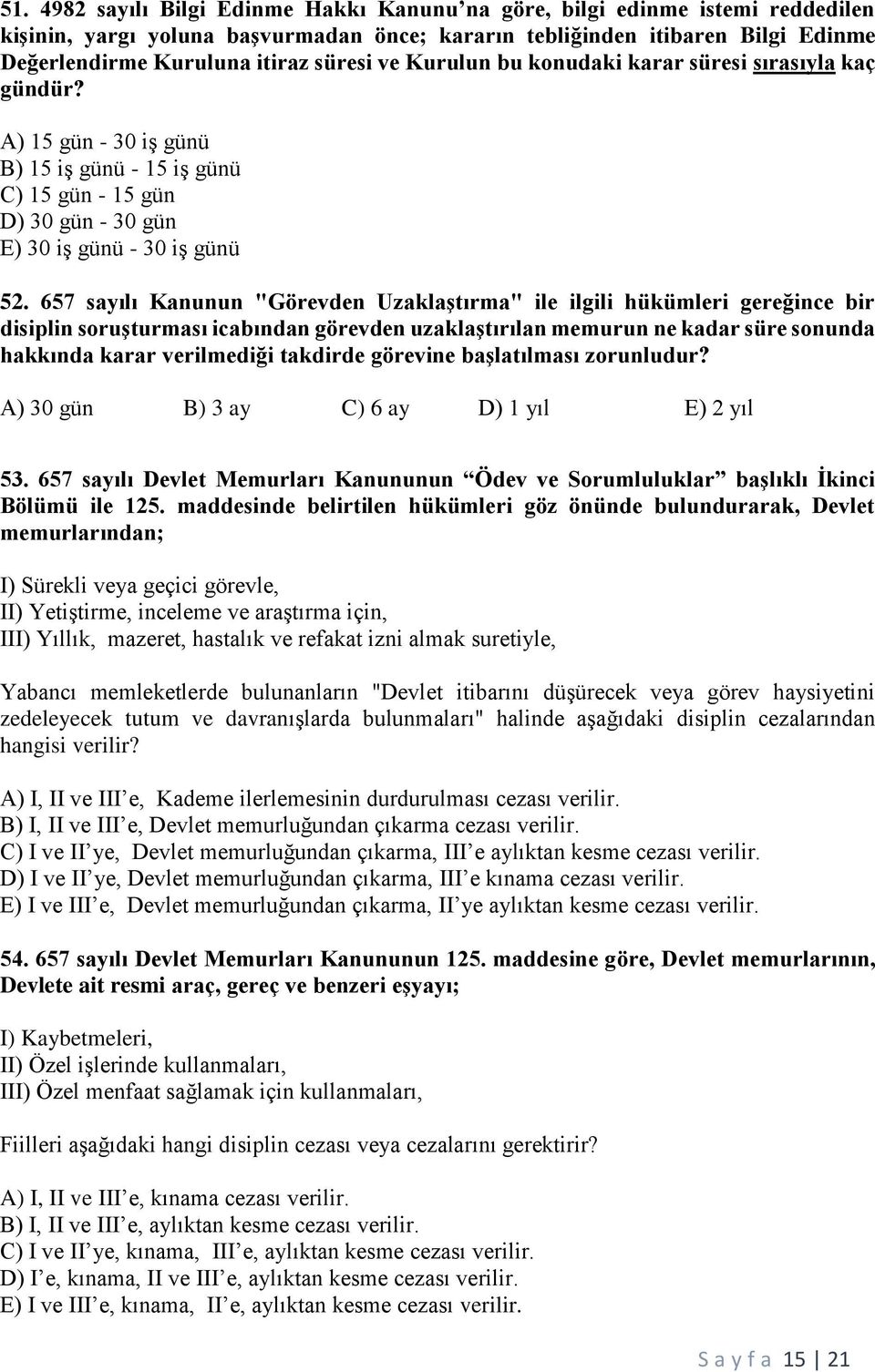 657 sayılı Kanunun "Görevden Uzaklaştırma" ile ilgili hükümleri gereğince bir disiplin soruşturması icabından görevden uzaklaştırılan memurun ne kadar süre sonunda hakkında karar verilmediği takdirde